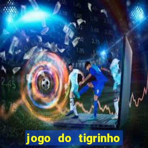 jogo do tigrinho ganha dinheiro de verdade